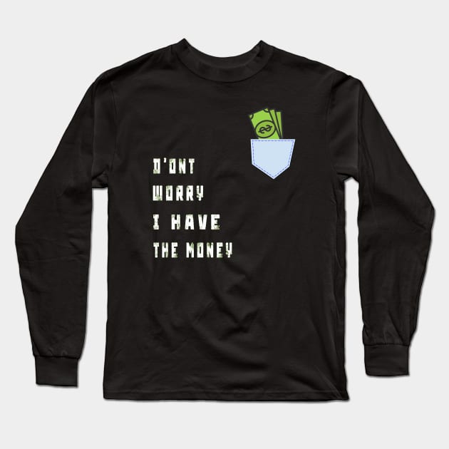 DONT WORRY I HAVE THE MONEY Long Sleeve T-Shirt by TOPTshirt